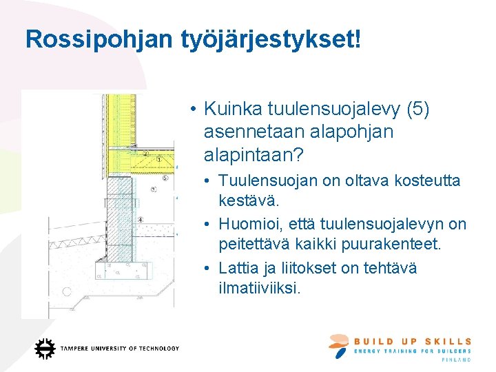 Rossipohjan työjärjestykset! • Kuinka tuulensuojalevy (5) asennetaan alapohjan alapintaan? • Tuulensuojan on oltava kosteutta Rossipohjan työjärjestykset! • Kuinka tuulensuojalevy (5) asennetaan alapohjan alapintaan? • Tuulensuojan on oltava kosteutta