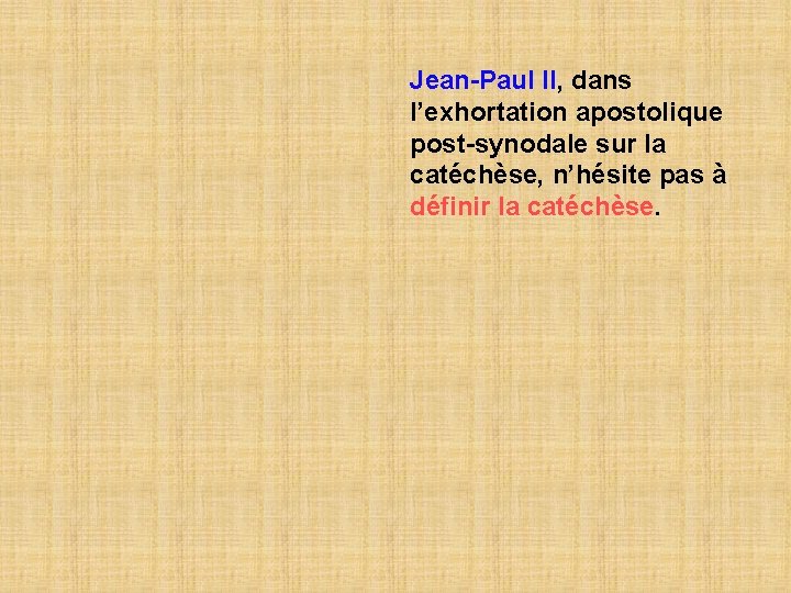 Jean-Paul II, dans l’exhortation apostolique post-synodale sur la catéchèse, n’hésite pas à définir la