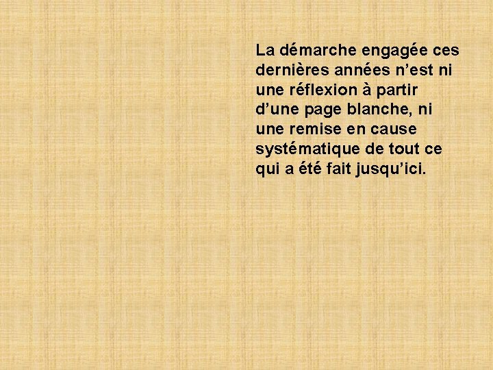 La démarche engagée ces dernières années n’est ni une réflexion à partir d’une page