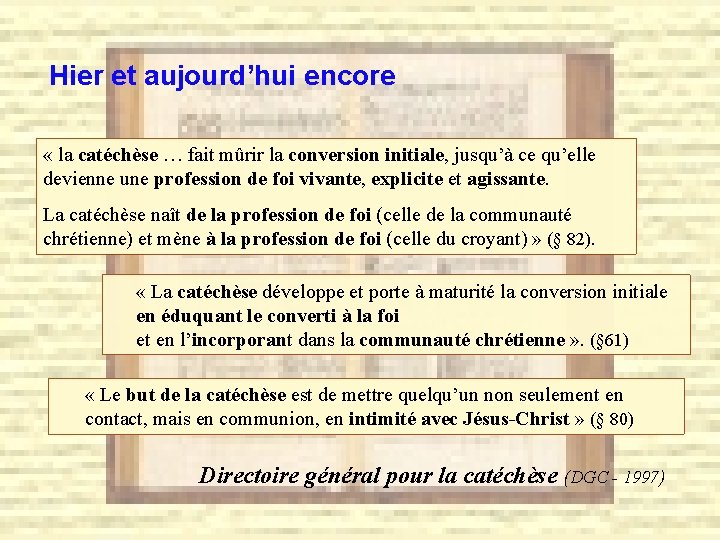 Hier et aujourd’hui encore « la catéchèse … fait mûrir la conversion initiale, jusqu’à