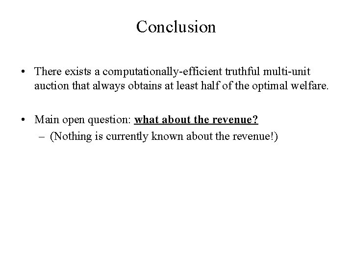 Conclusion • There exists a computationally-efficient truthful multi-unit auction that always obtains at least