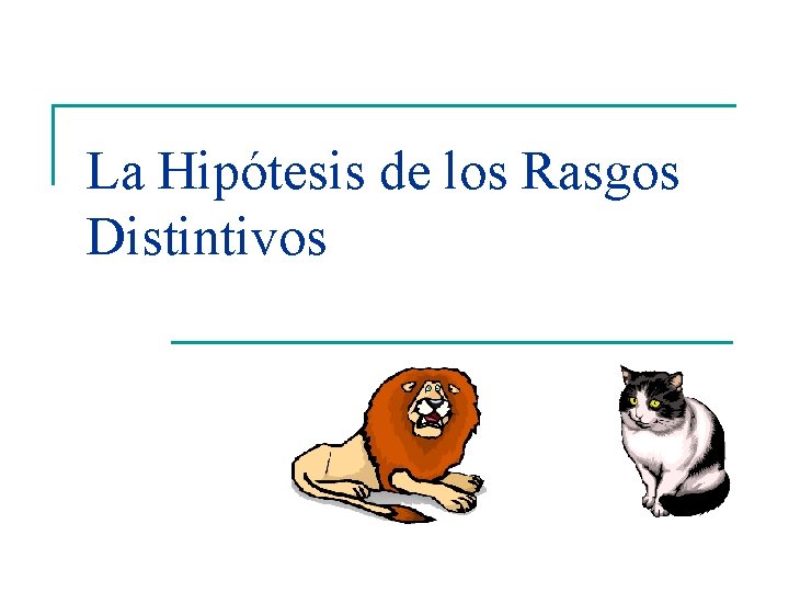 La Hipótesis de los Rasgos Distintivos 