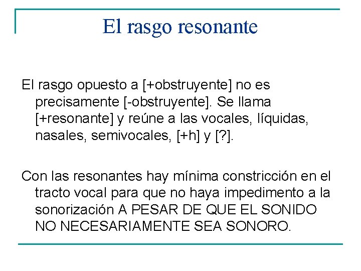El rasgo resonante El rasgo opuesto a [+obstruyente] no es precisamente [-obstruyente]. Se llama