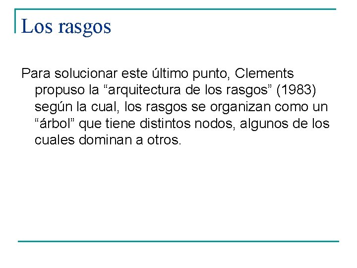 Los rasgos Para solucionar este último punto, Clements propuso la “arquitectura de los rasgos”