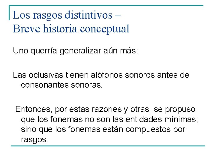 Los rasgos distintivos – Breve historia conceptual Uno querría generalizar aún más: Las oclusivas