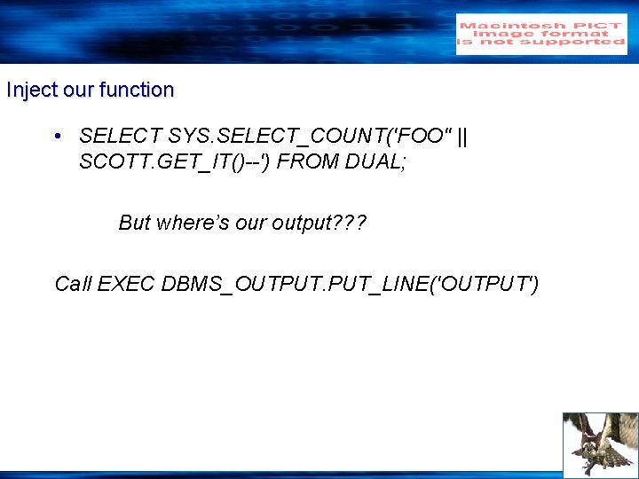 Inject our function • SELECT SYS. SELECT_COUNT('FOO'' || SCOTT. GET_IT()--') FROM DUAL; But where’s