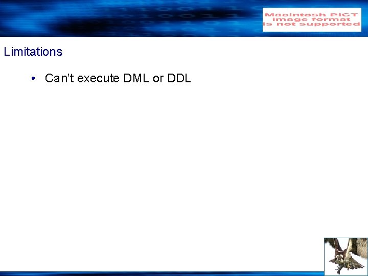 Limitations • Can’t execute DML or DDL 
