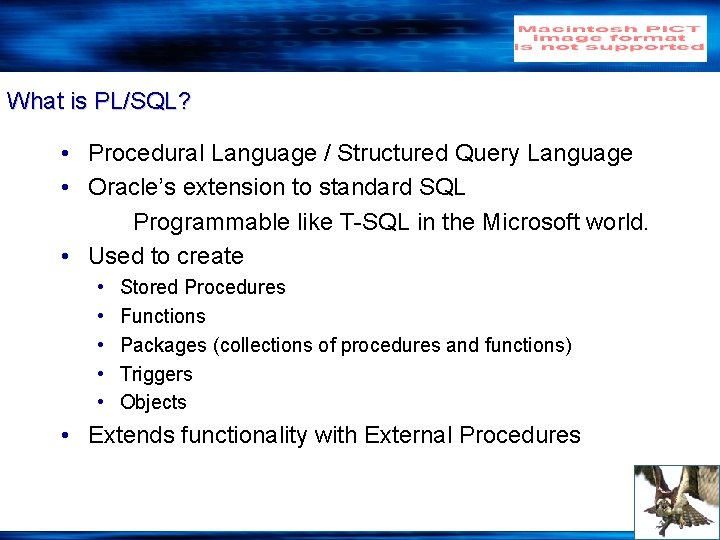 What is PL/SQL? • Procedural Language / Structured Query Language • Oracle’s extension to