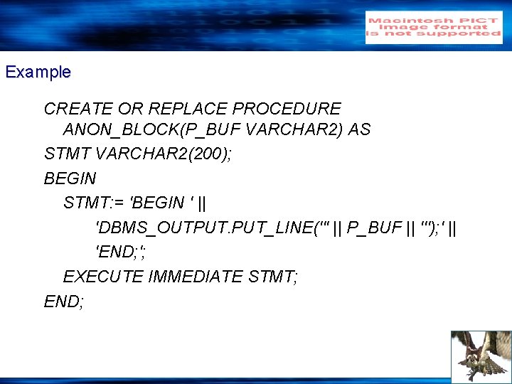 Example CREATE OR REPLACE PROCEDURE ANON_BLOCK(P_BUF VARCHAR 2) AS STMT VARCHAR 2(200); BEGIN STMT: