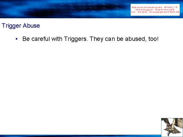 Trigger Abuse • Be careful with Triggers. They can be abused, too! 