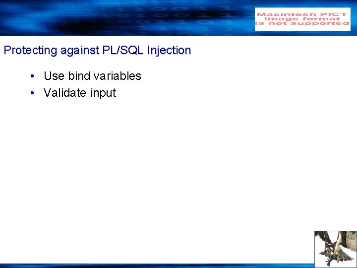 Protecting against PL/SQL Injection • Use bind variables • Validate input 