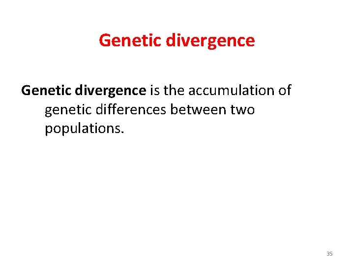 Genetic divergence is the accumulation of genetic differences between two populations. 35 