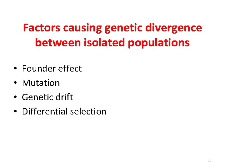 Factors causing genetic divergence between isolated populations • • Founder effect Mutation Genetic drift