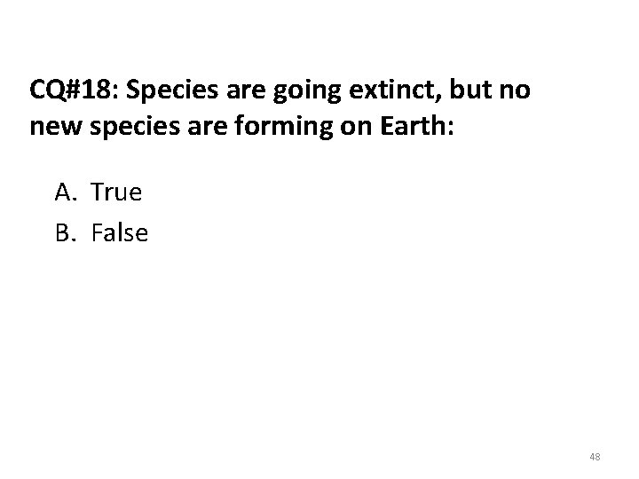 CQ#18: Species are going extinct, but no new species are forming on Earth: A.