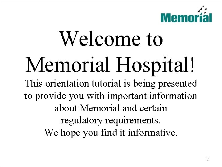 Welcome to Memorial Hospital! This orientation tutorial is being presented to provide you with