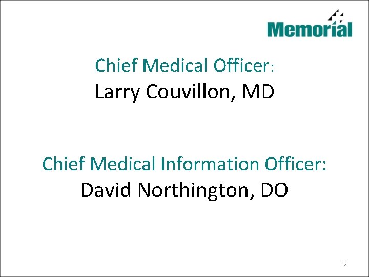 Chief Medical Officer: Larry Couvillon, MD Chief Medical Information Officer: David Northington, DO 32