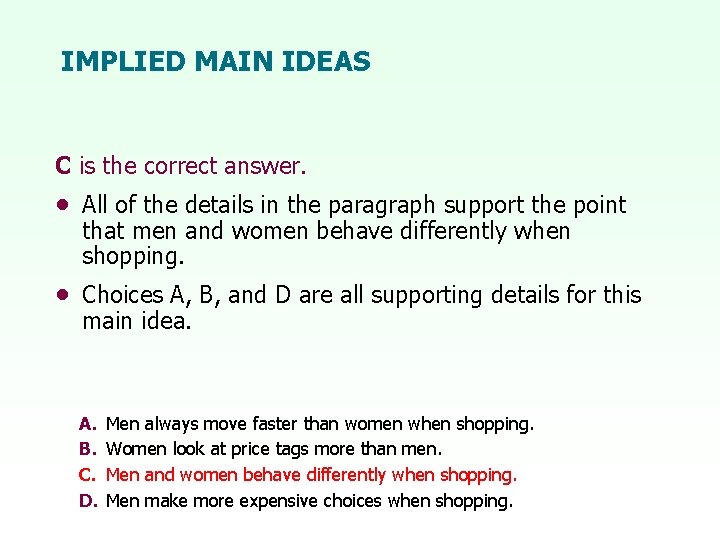 IMPLIED MAIN IDEAS C is the correct answer. • All of the details in