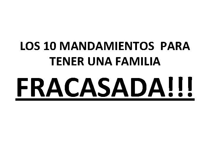 LOS 10 MANDAMIENTOS PARA TENER UNA FAMILIA FRACASADA!!! 