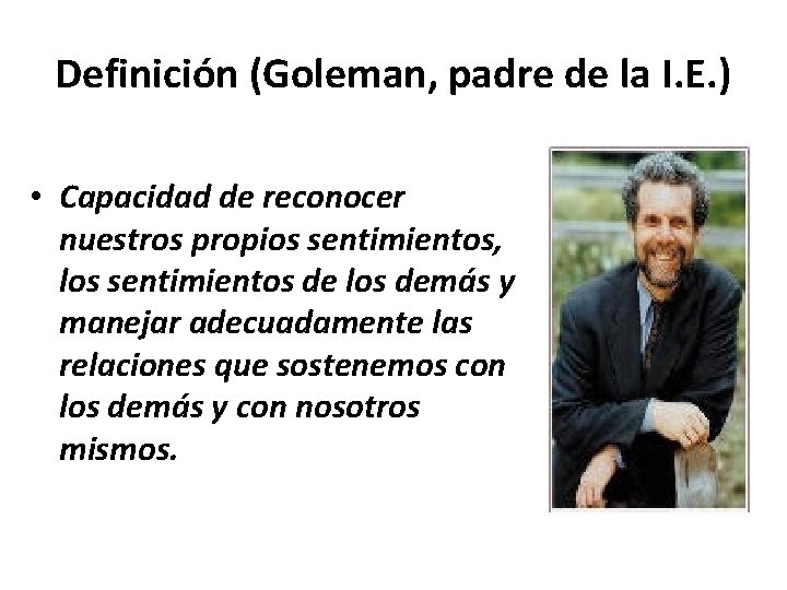 Definición (Goleman, padre de la I. E. ) • Capacidad de reconocer nuestros propios