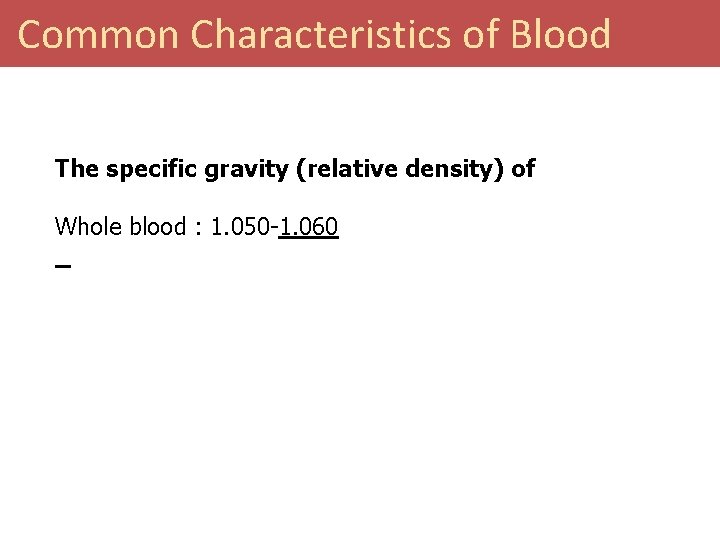 Common Characteristics of Blood The specific gravity (relative density) of Whole blood : 1.