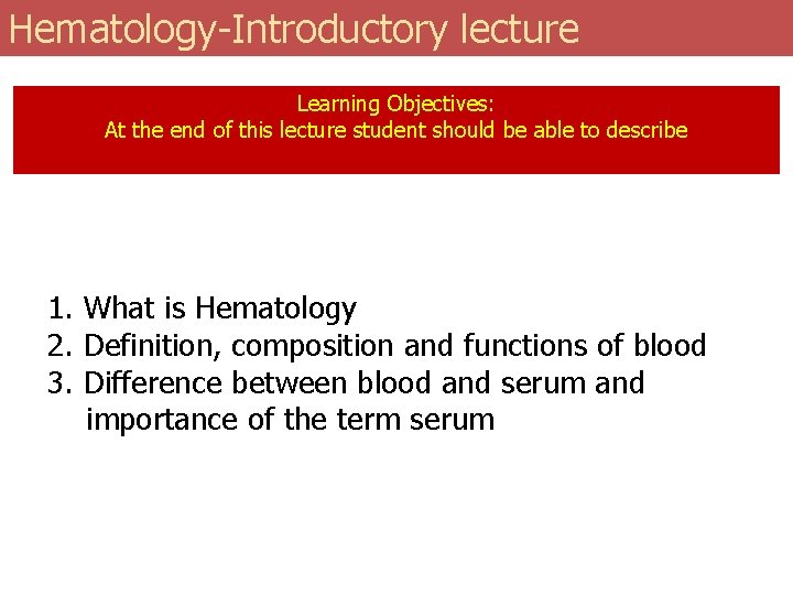 Hematology-Introductory lecture Learning Objectives: At the end of this lecture student should be able