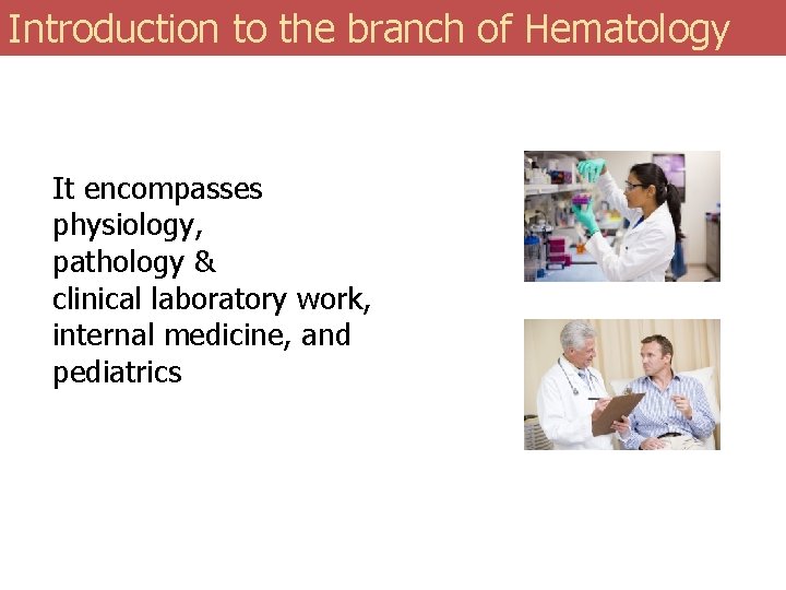 Introduction to the branch of Hematology It encompasses physiology, pathology & clinical laboratory work,