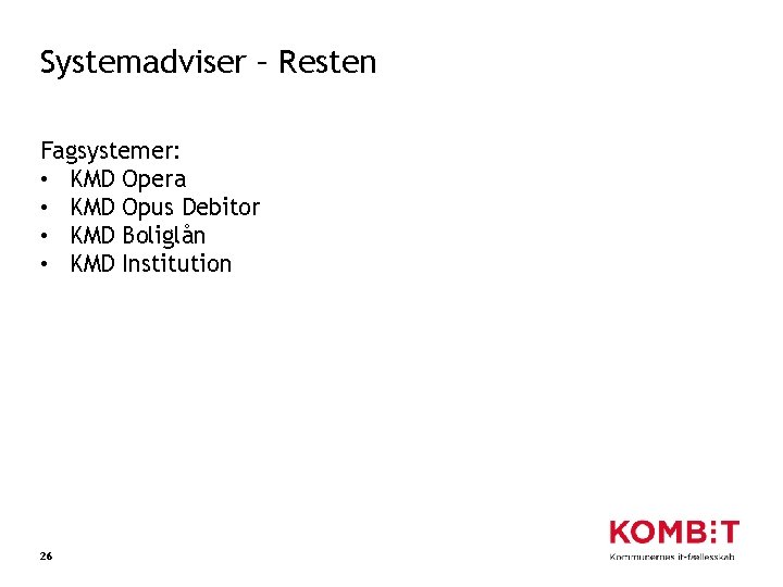 Systemadviser – Resten Fagsystemer: • KMD Opera • KMD Opus Debitor • KMD Boliglån
