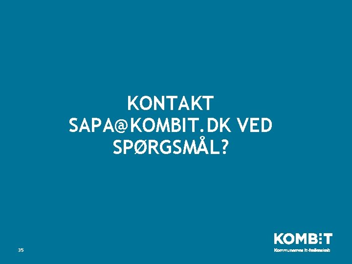 KONTAKT SAPA@KOMBIT. DK VED SPØRGSMÅL? 35 