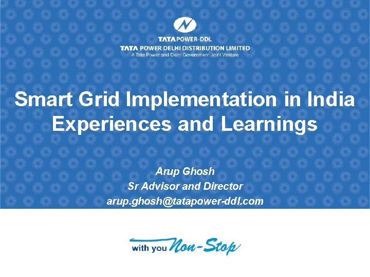 Smart Grid Implementation in India Experiences and Learnings Arup Ghosh Sr Advisor and Director