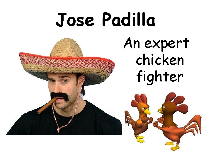 Jose Padilla An expert chicken fighter 