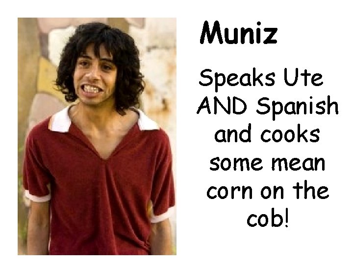 Muniz Speaks Ute AND Spanish and cooks some mean corn on the cob! 