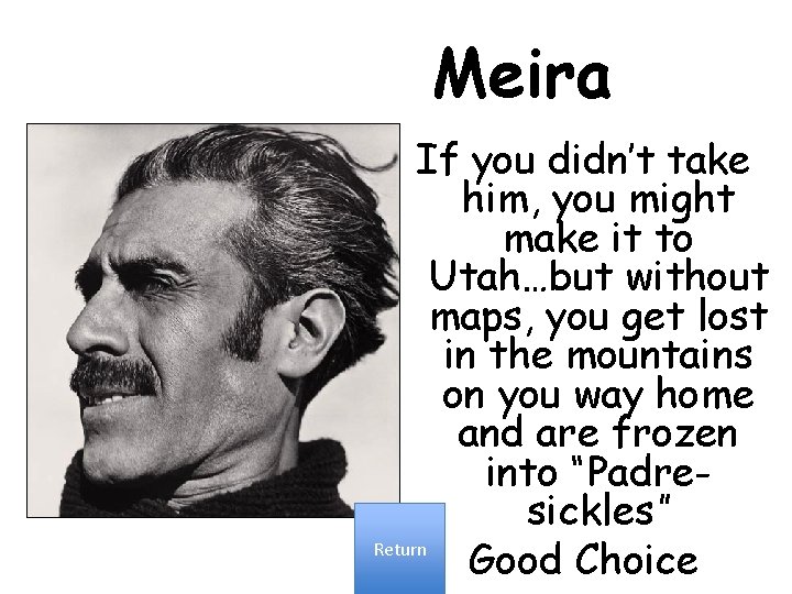 Meira If you didn’t take him, you might make it to Utah…but without maps,