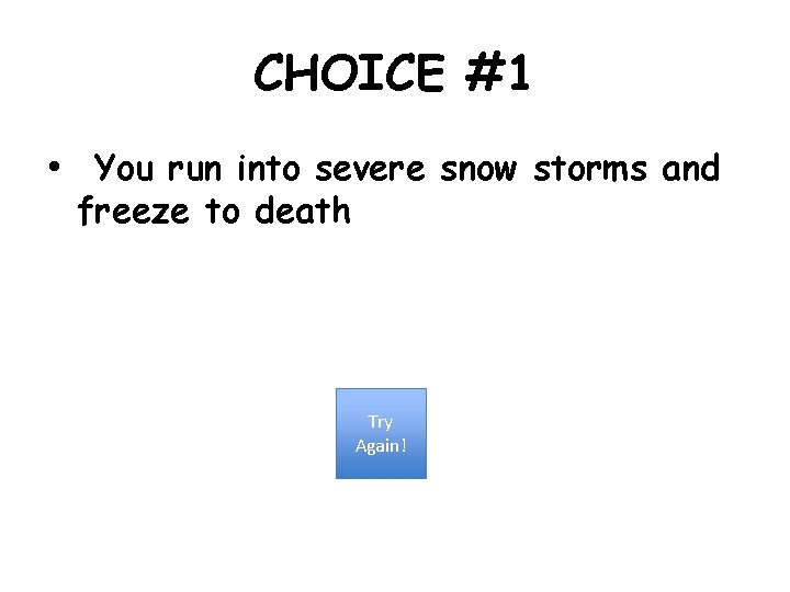 CHOICE #1 • You run into severe snow storms and freeze to death Try