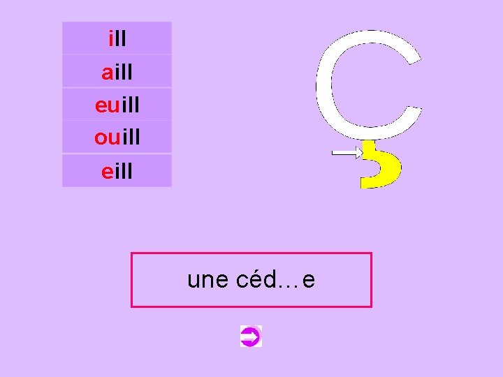 ill aill euill ouill c eill une céd…e cédille 