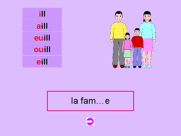 ill aill euill ouill c eill la fam…e famille 
