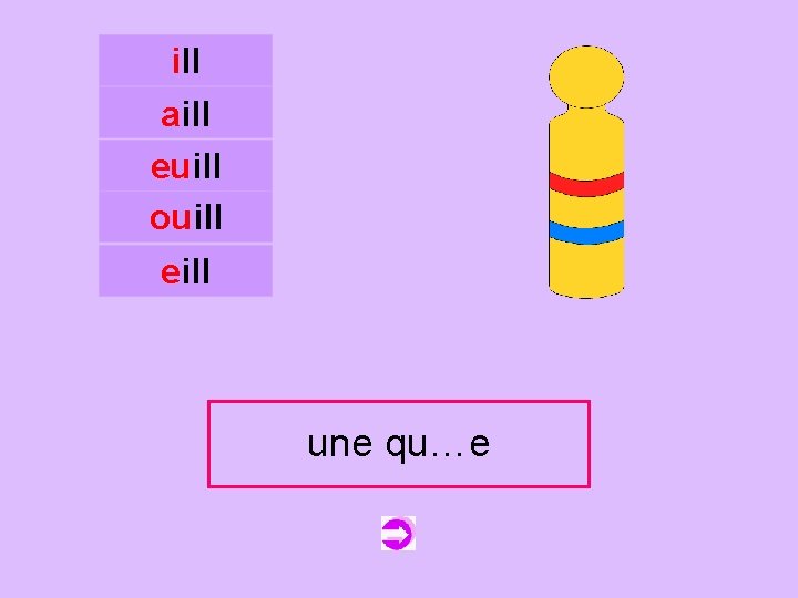 ill aill euill ouill c eill une qu…e quille 