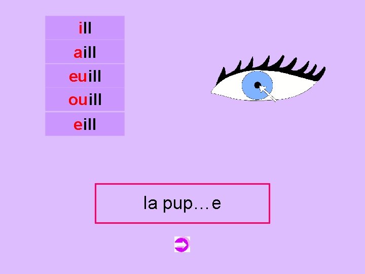 ill aill euill ouill c eill la pup…e pupille 