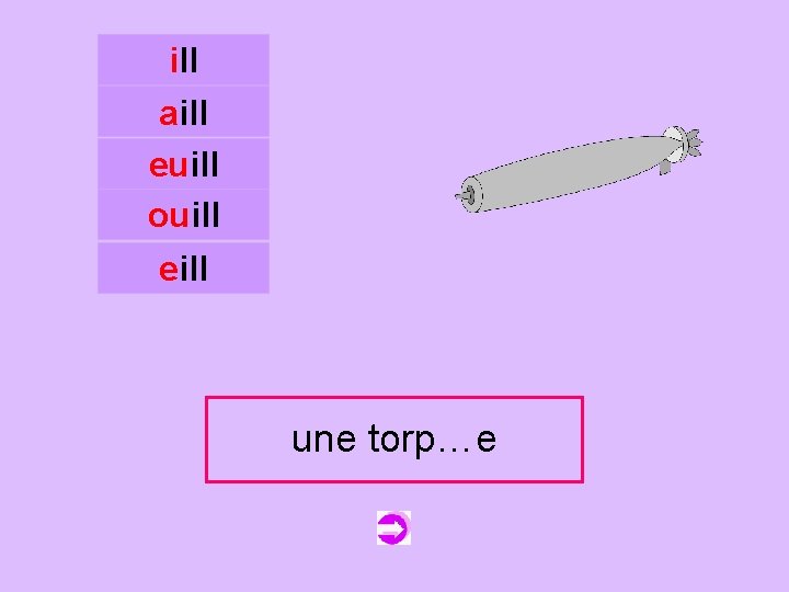 ill aill euill ouill c eill une torp…e torpille 