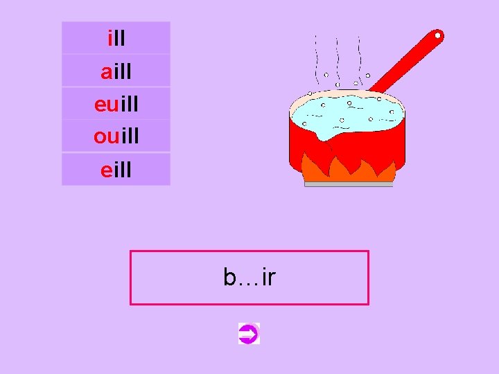ill aill euill ouill c eill bouillir b…ir 