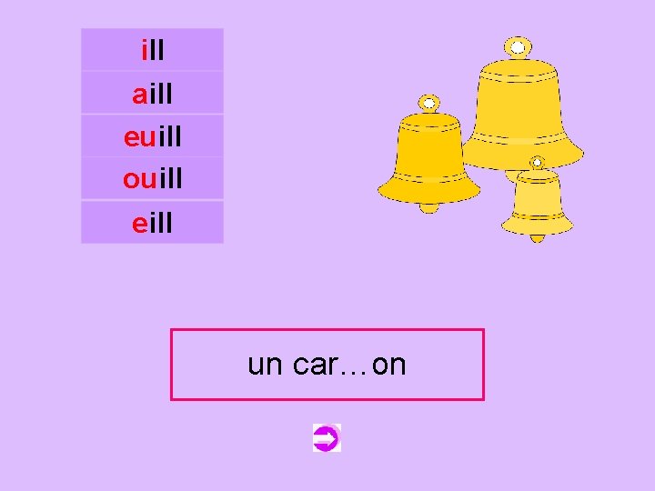 ill aill euill ouill c eill un car…on carillon 