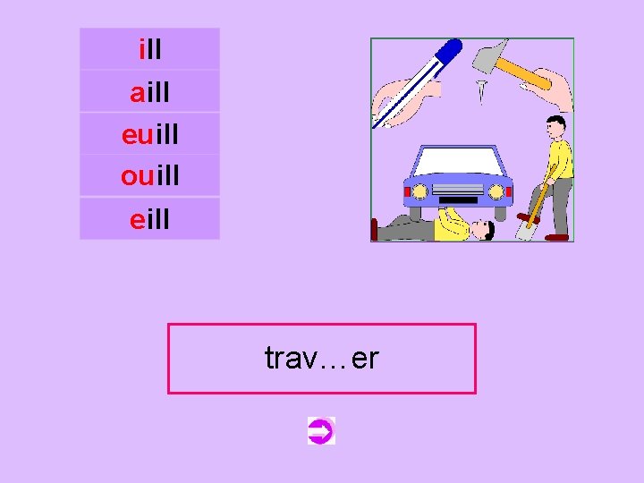 ill aill euill ouill c eill travailler trav…er 