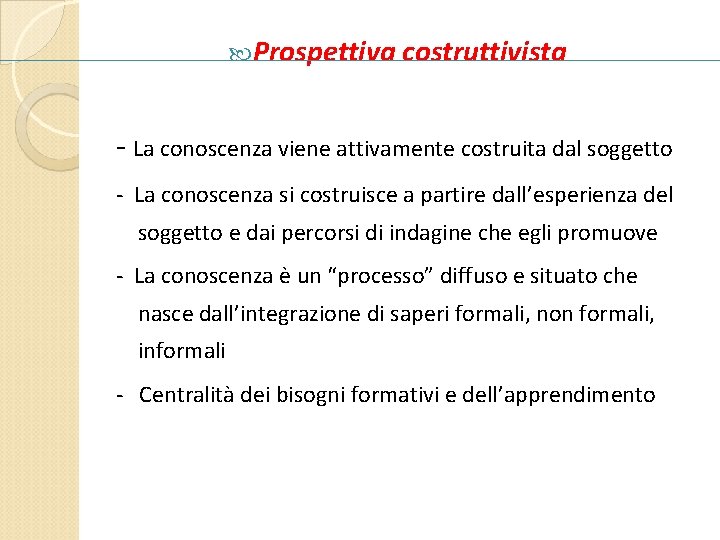  Prospettiva costruttivista - La conoscenza viene attivamente costruita dal soggetto - La conoscenza