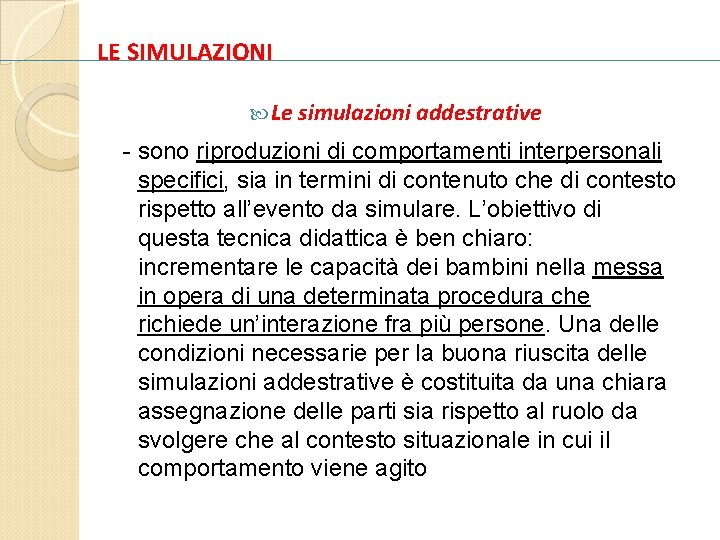 LE SIMULAZIONI Le simulazioni addestrative - sono riproduzioni di comportamenti interpersonali specifici, sia in