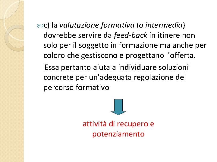  c) la valutazione formativa (o intermedia) dovrebbe servire da feed-back in itinere non