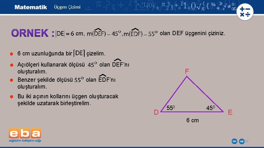 Üçgen Çizimi cm, 6 cm uzunluğunda bir olan DEF üçgenini çiziniz. , çizelim. Açıölçeri