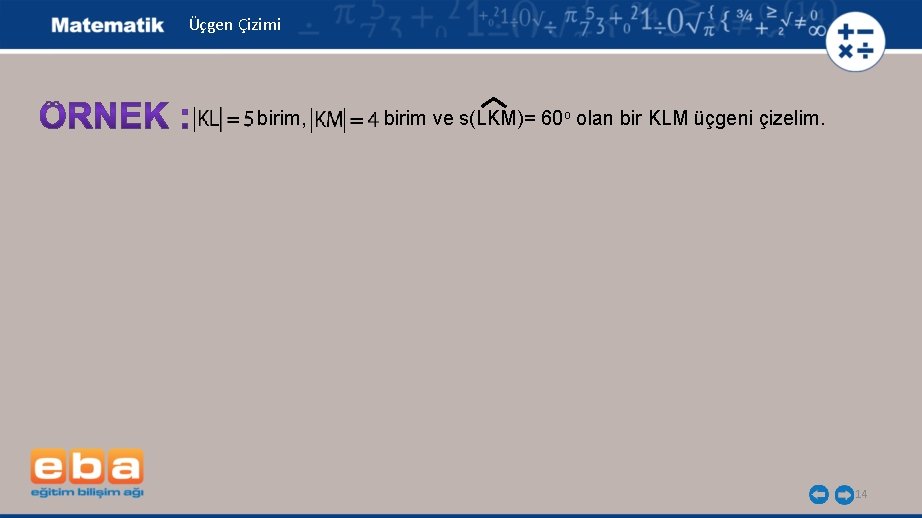 Üçgen Çizimi birim, birim ve s(LKM)= 60 o olan bir KLM üçgeni çizelim. 14