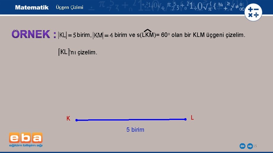 Üçgen Çizimi birim, birim ve s(LKM)= 60 o olan bir KLM üçgeni çizelim. ‘nı