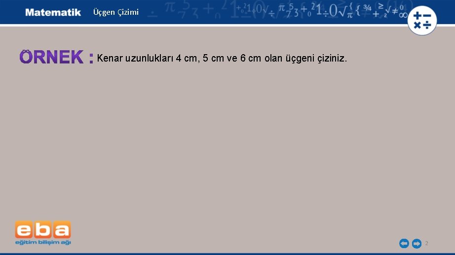 Üçgen Çizimi Kenar uzunlukları 4 cm, 5 cm ve 6 cm olan üçgeni çiziniz.